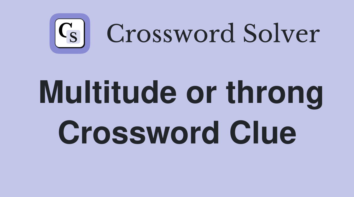 Multitude or throng Crossword Clue