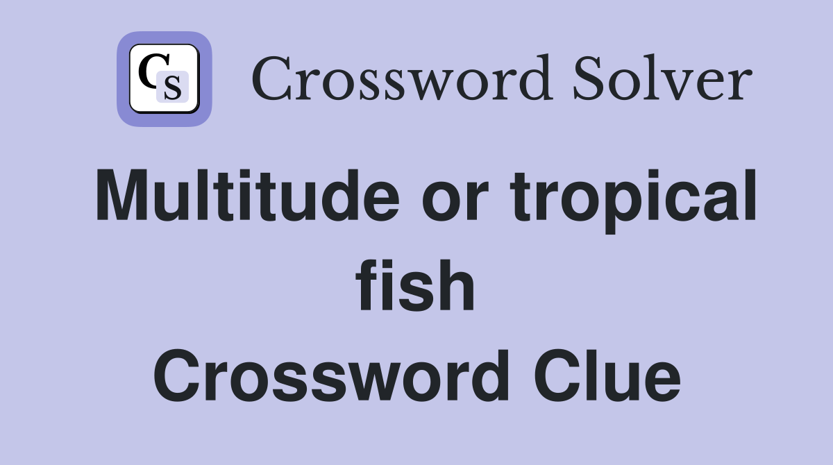 Multitude or tropical fish Crossword Clue