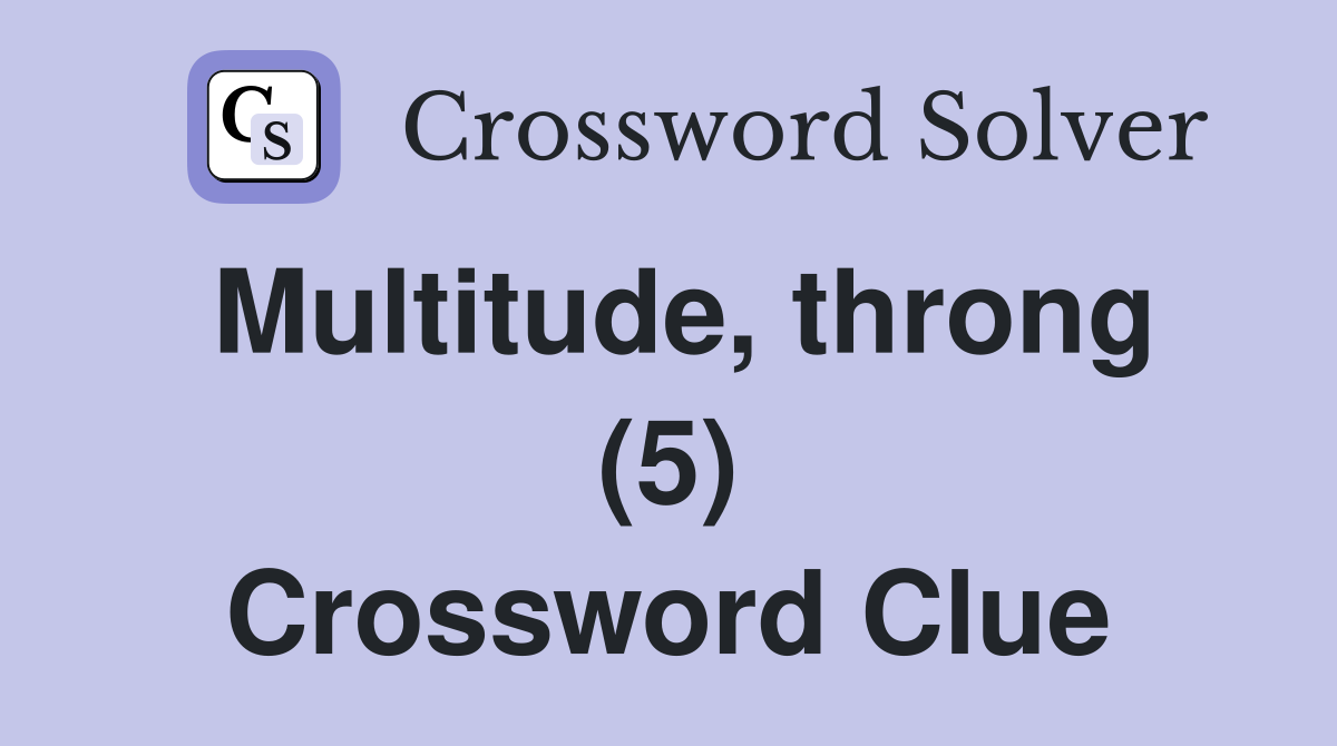 Multitude, throng (5) Crossword Clue
