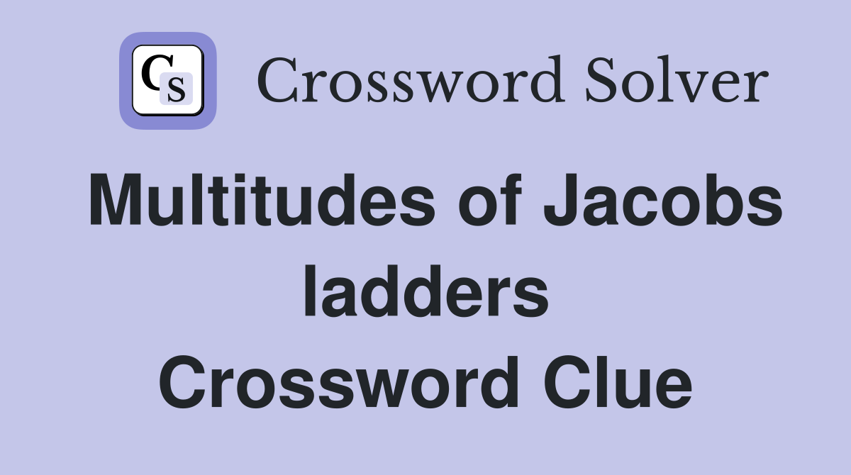 Multitudes of Jacobs ladders Crossword Clue