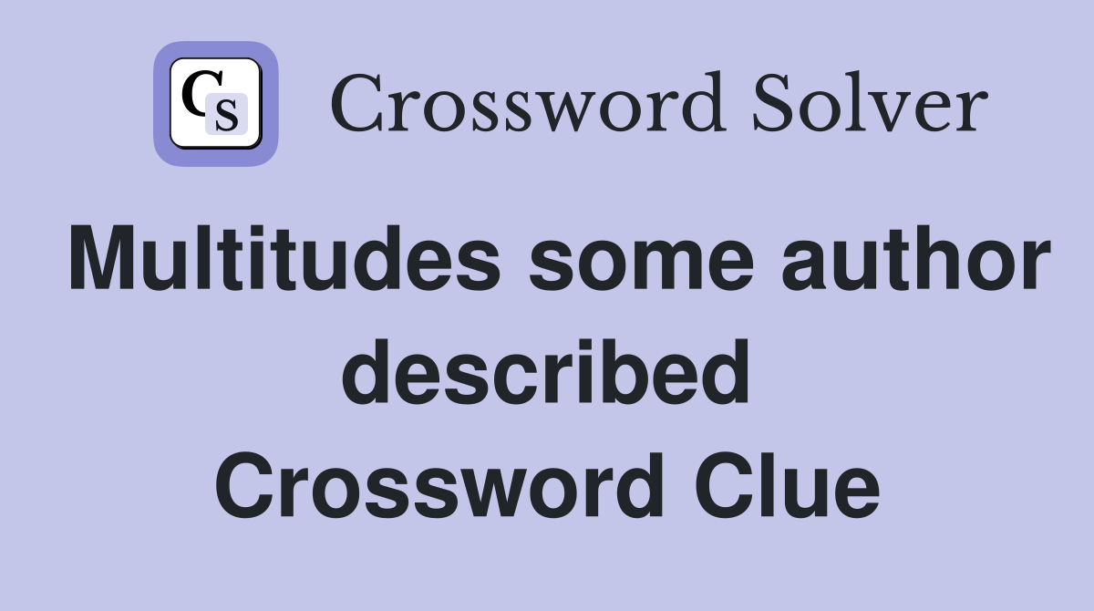Multitudes some author described Crossword Clue
