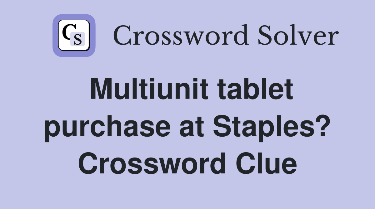 Multiunit tablet purchase at Staples? Crossword Clue