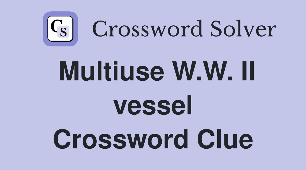 Multiuse W.W. II vessel Crossword Clue