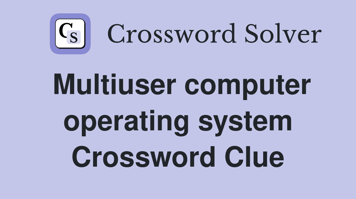 Multiuser computer operating system Crossword Clue