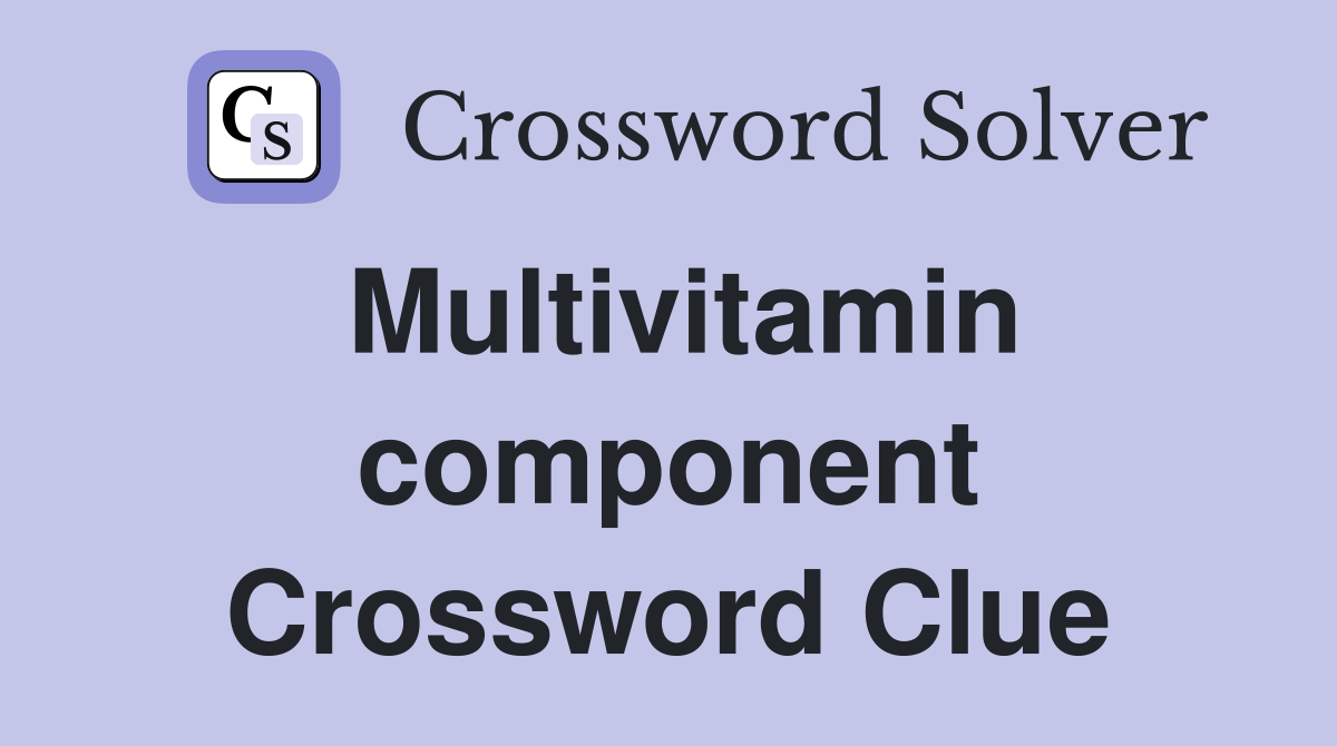Multivitamin component Crossword Clue