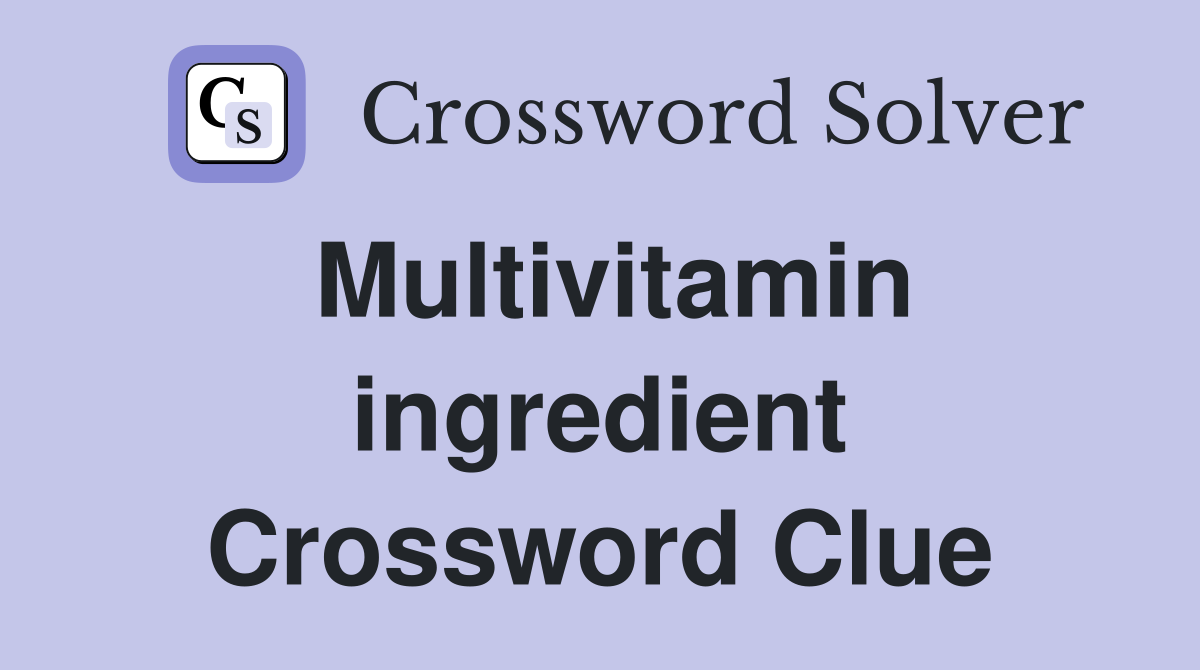 Multivitamin ingredient Crossword Clue