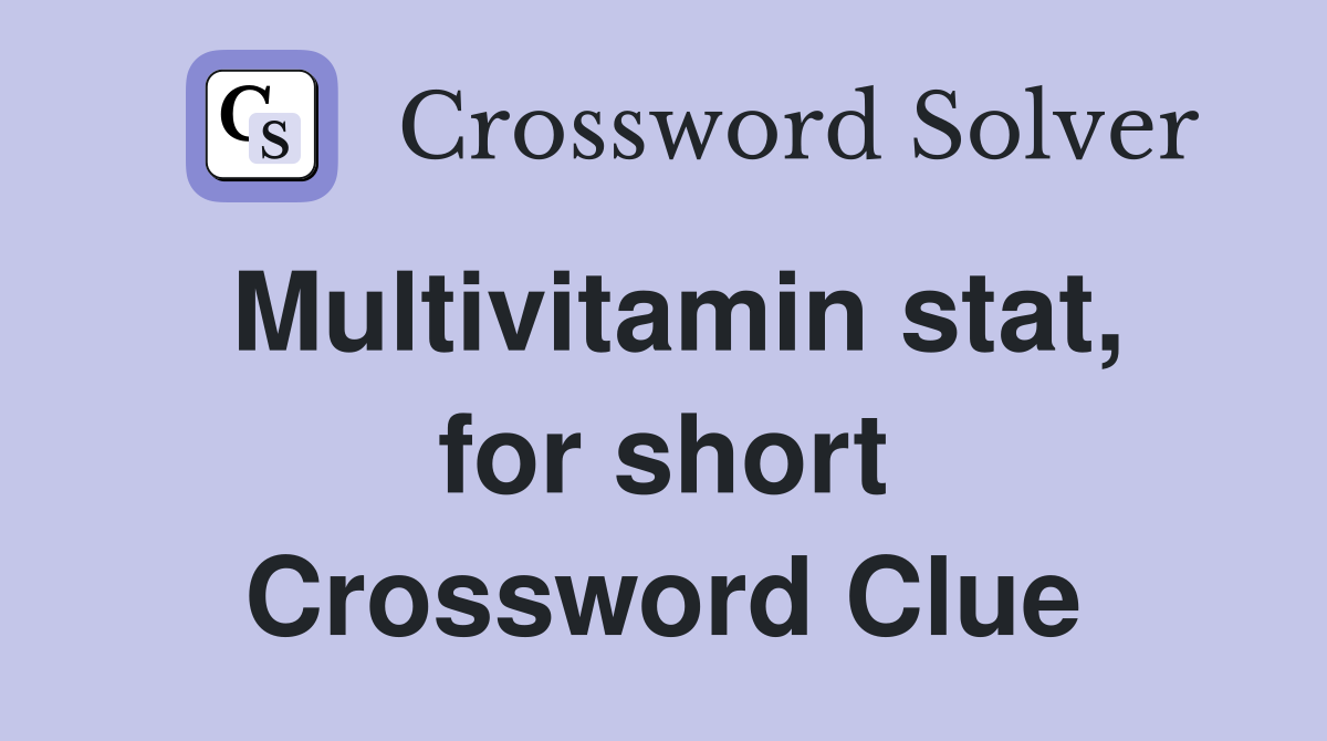 Multivitamin stat, for short Crossword Clue