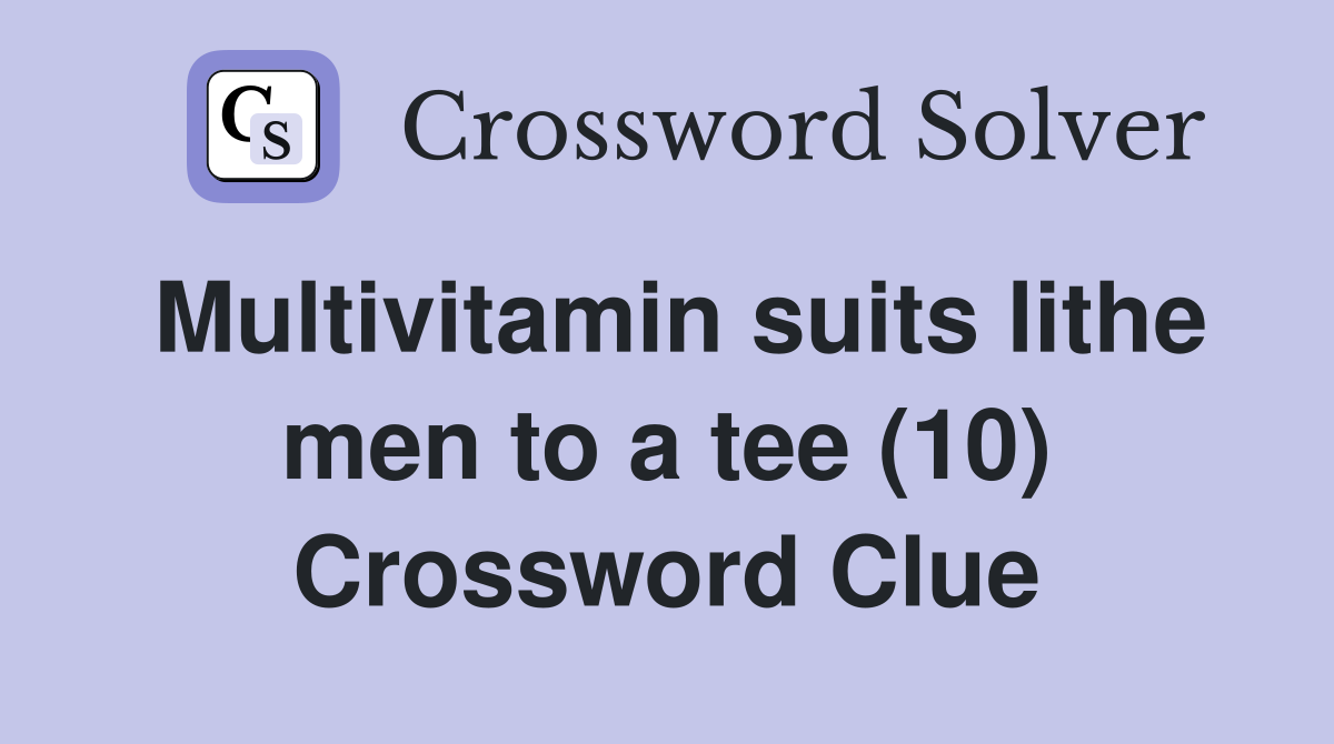 Multivitamin suits lithe men to a tee (10) Crossword Clue