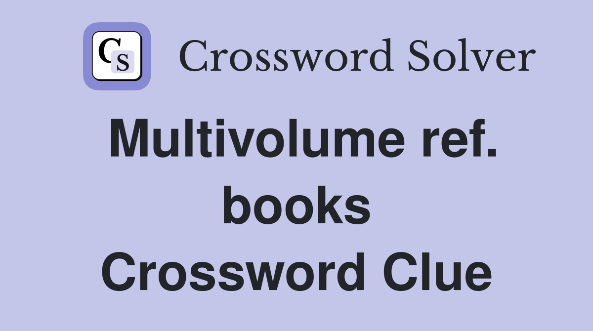 Multivolume ref. books Crossword Clue