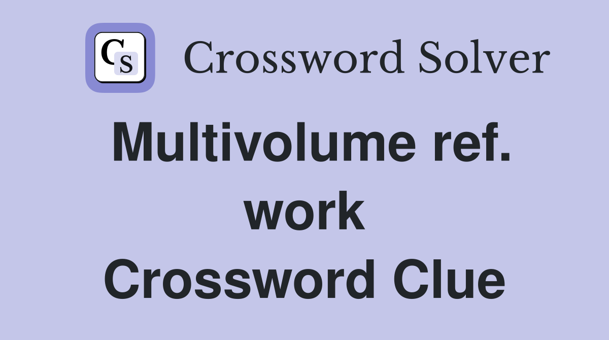 Multivolume ref. work Crossword Clue