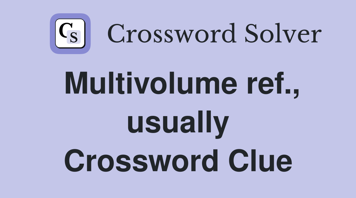 Multivolume ref., usually Crossword Clue