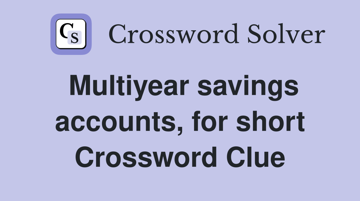 Multiyear savings accounts, for short Crossword Clue