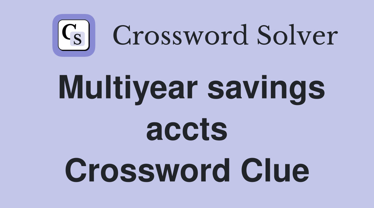 Multiyear savings accts Crossword Clue