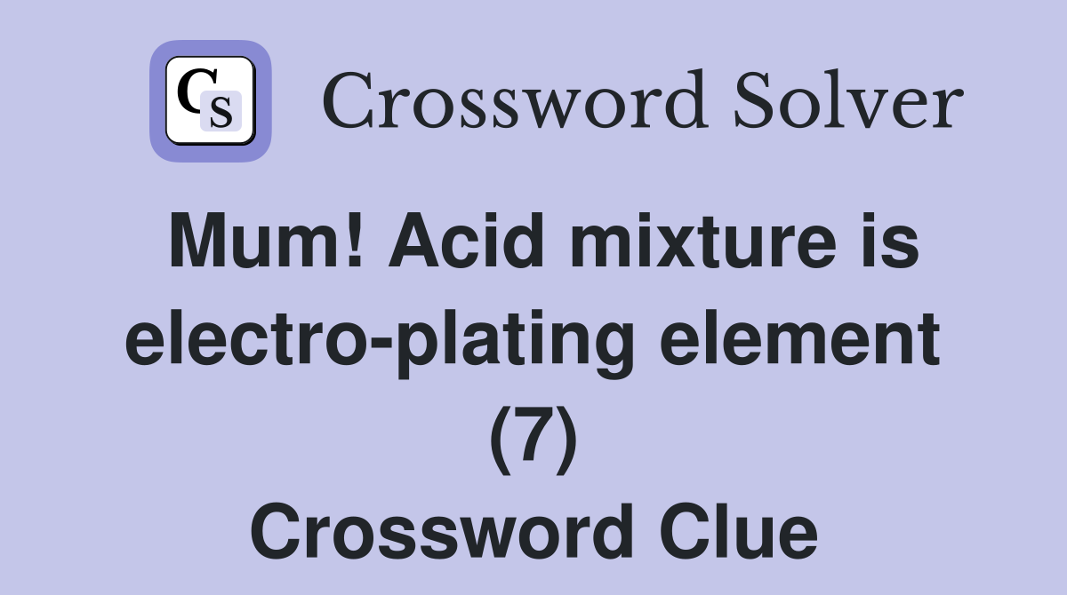 Mum! Acid mixture is electro-plating element (7) Crossword Clue