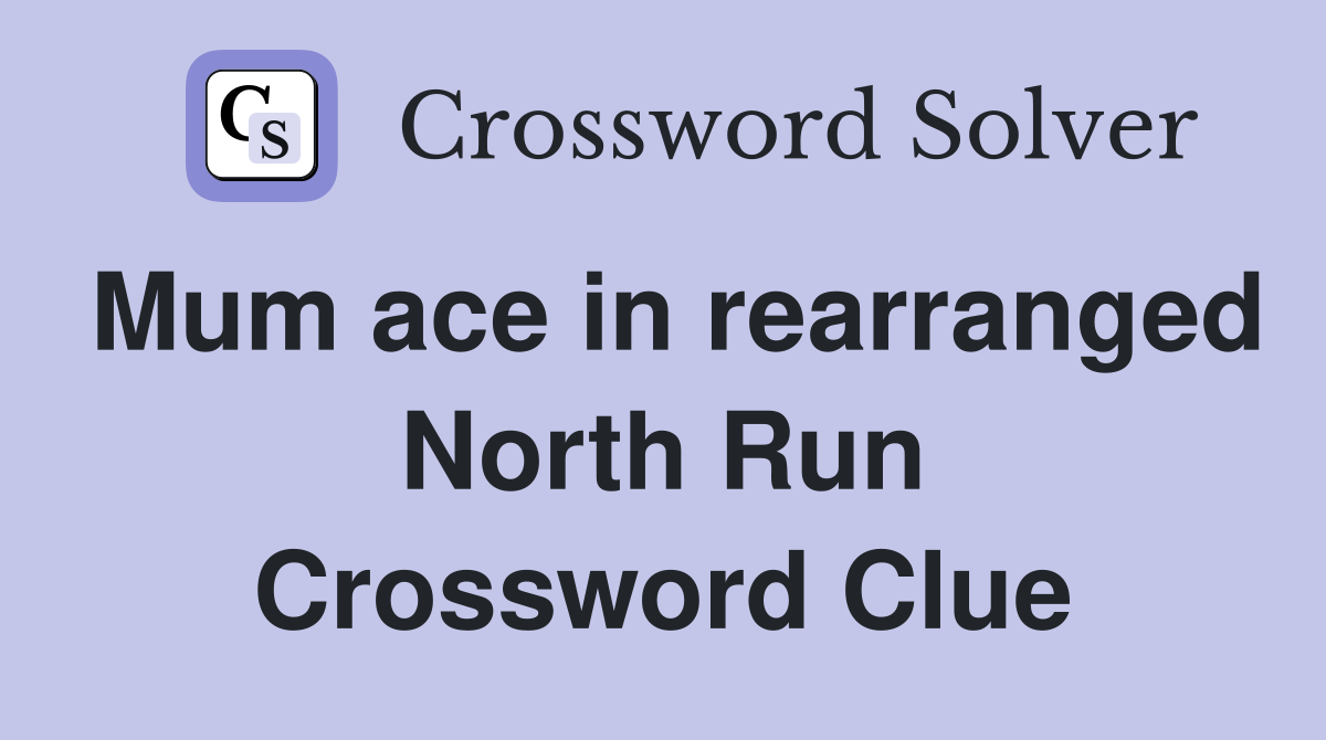 Mum ace in rearranged North Run Crossword Clue