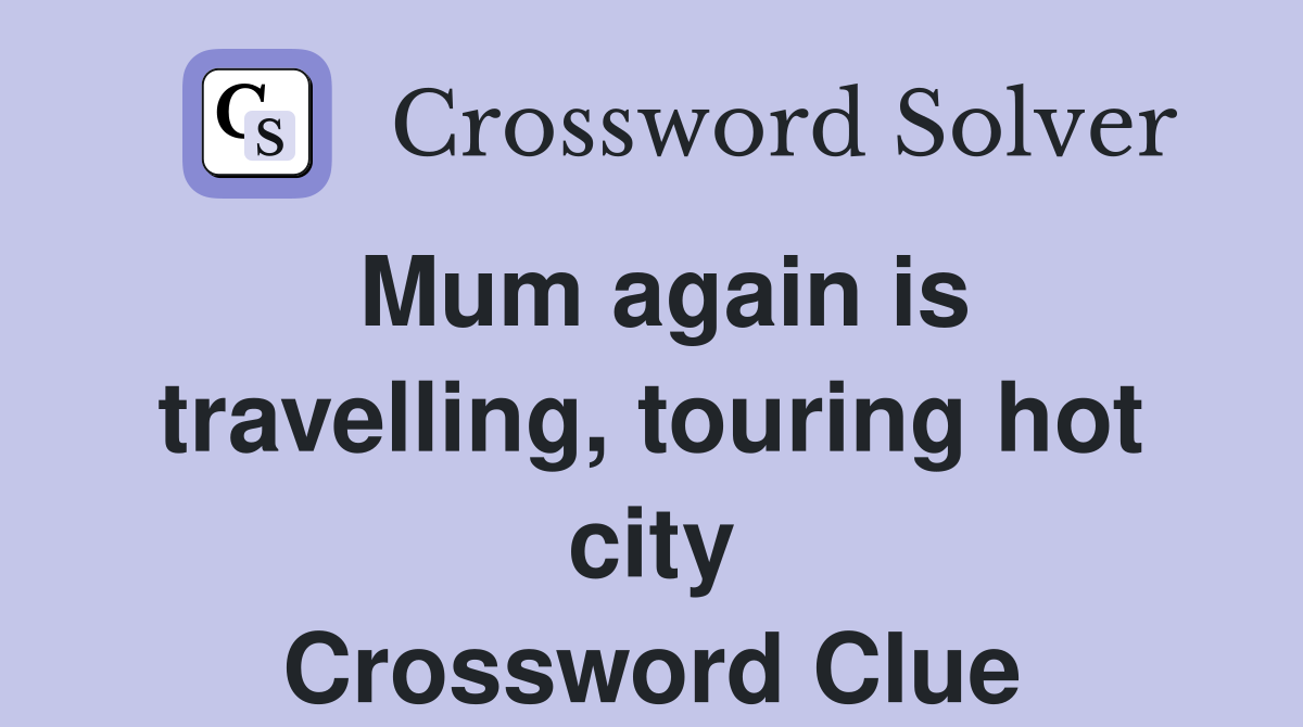 Mum again is travelling, touring hot city Crossword Clue