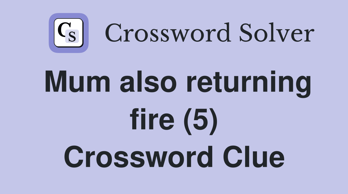 Mum also returning fire (5) Crossword Clue