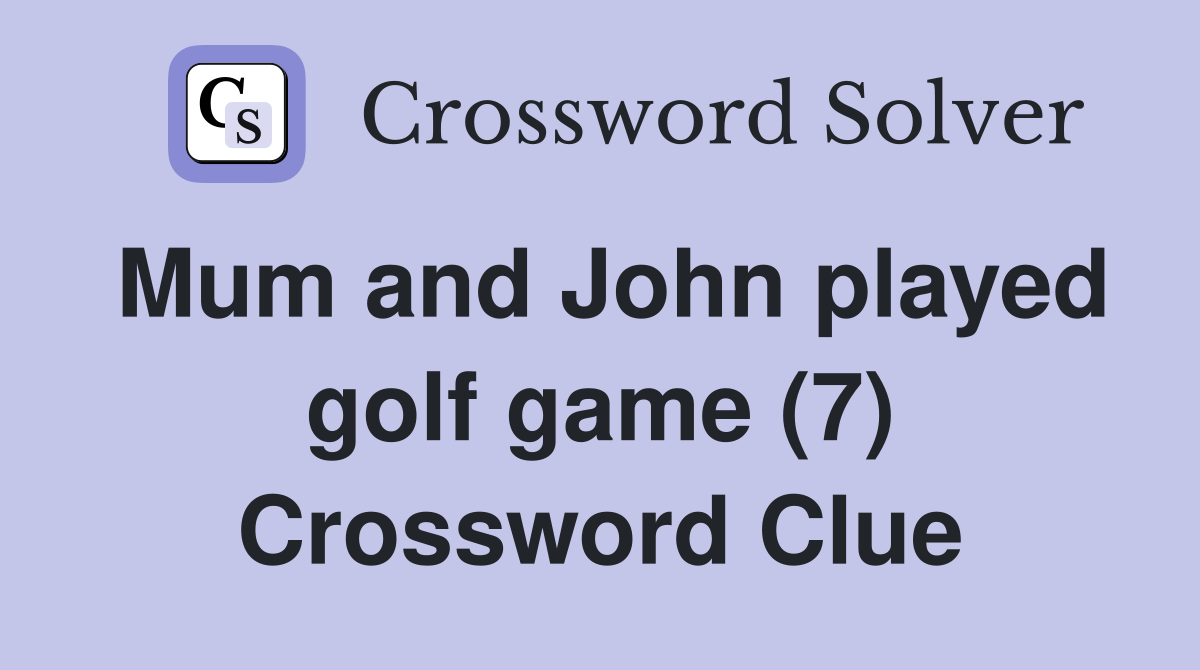 Mum and John played golf game (7) Crossword Clue