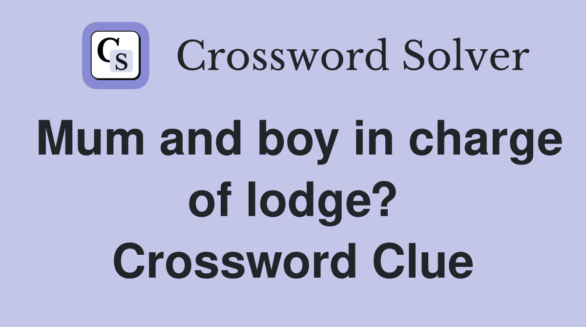 Mum and boy in charge of lodge? Crossword Clue