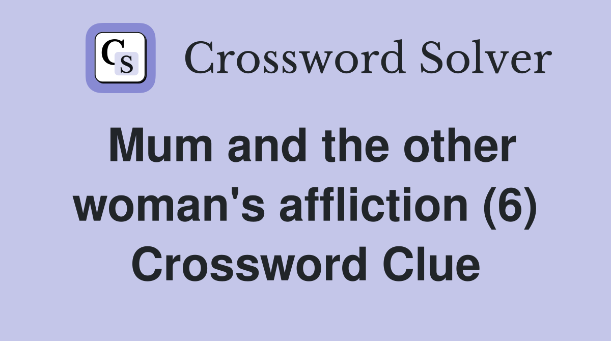 Mum and the other woman's affliction (6) Crossword Clue