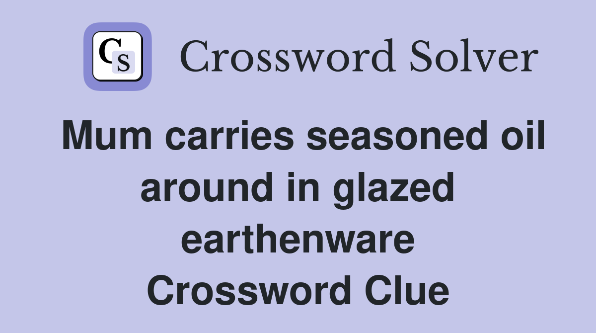 Mum carries seasoned oil around in glazed earthenware Crossword Clue