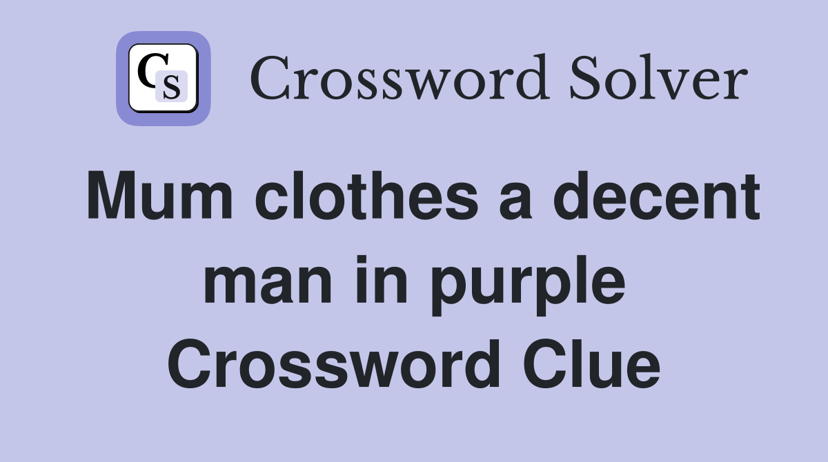 Mum clothes a decent man in purple Crossword Clue