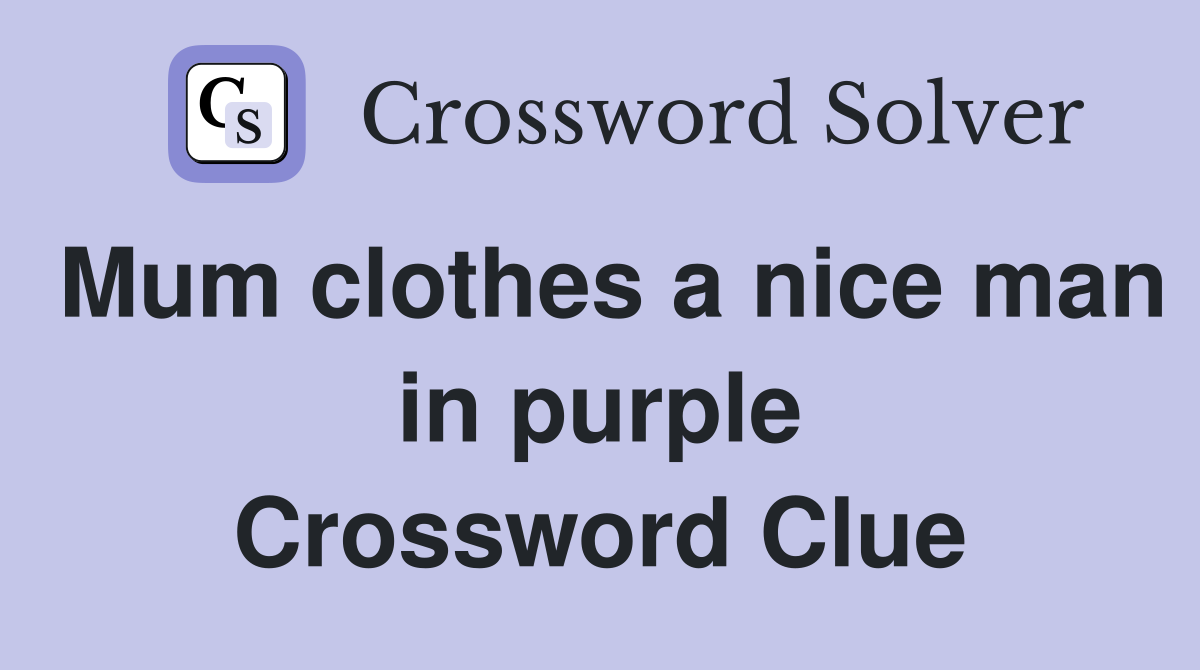Mum clothes a nice man in purple Crossword Clue