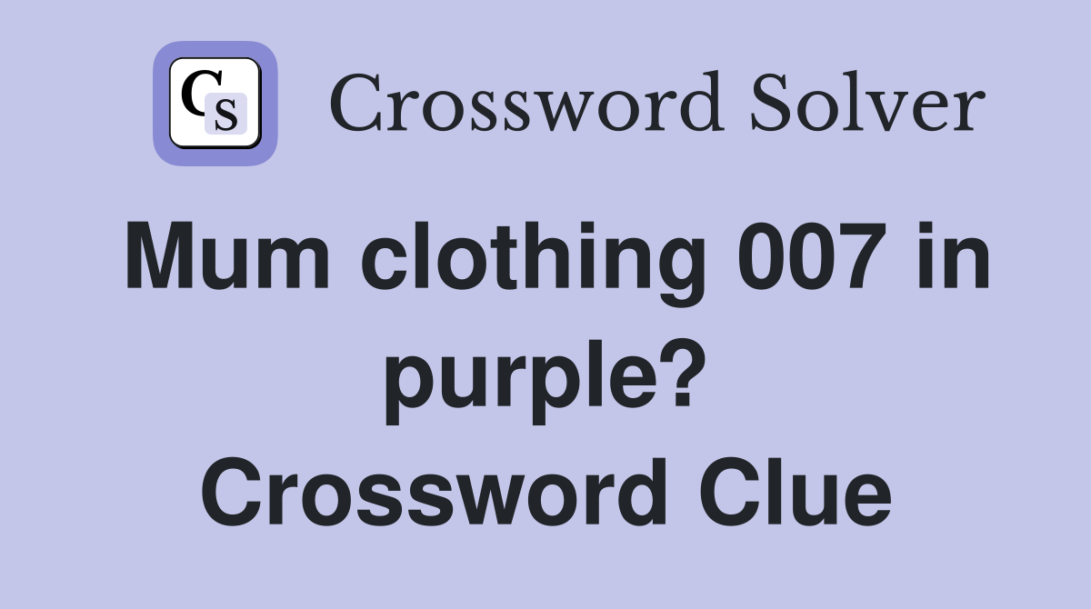 Mum clothing 007 in purple? Crossword Clue