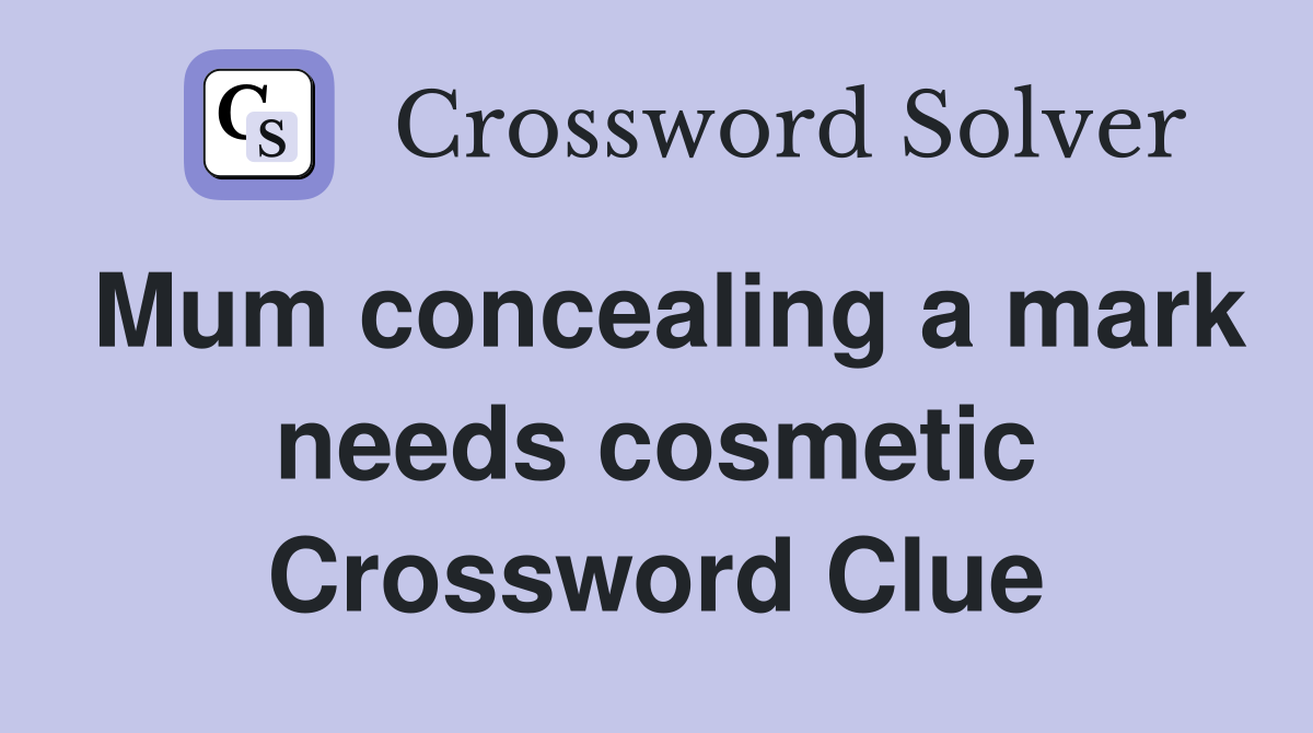 Mum concealing a mark needs cosmetic Crossword Clue