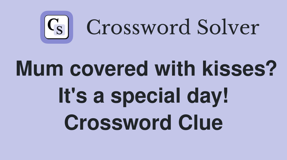 Mum covered with kisses? It's a special day! Crossword Clue
