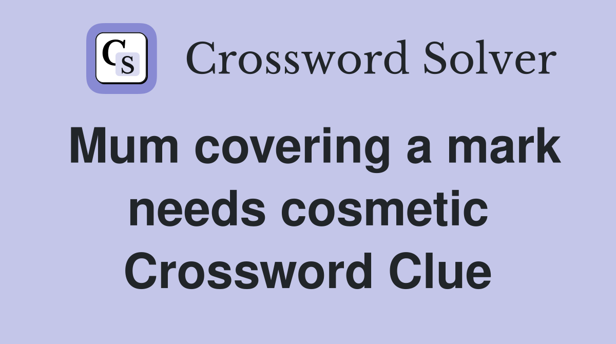 Mum covering a mark needs cosmetic Crossword Clue
