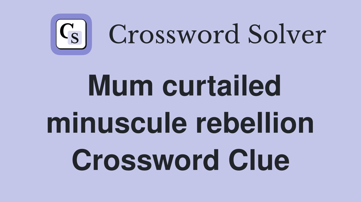 Mum curtailed minuscule rebellion Crossword Clue