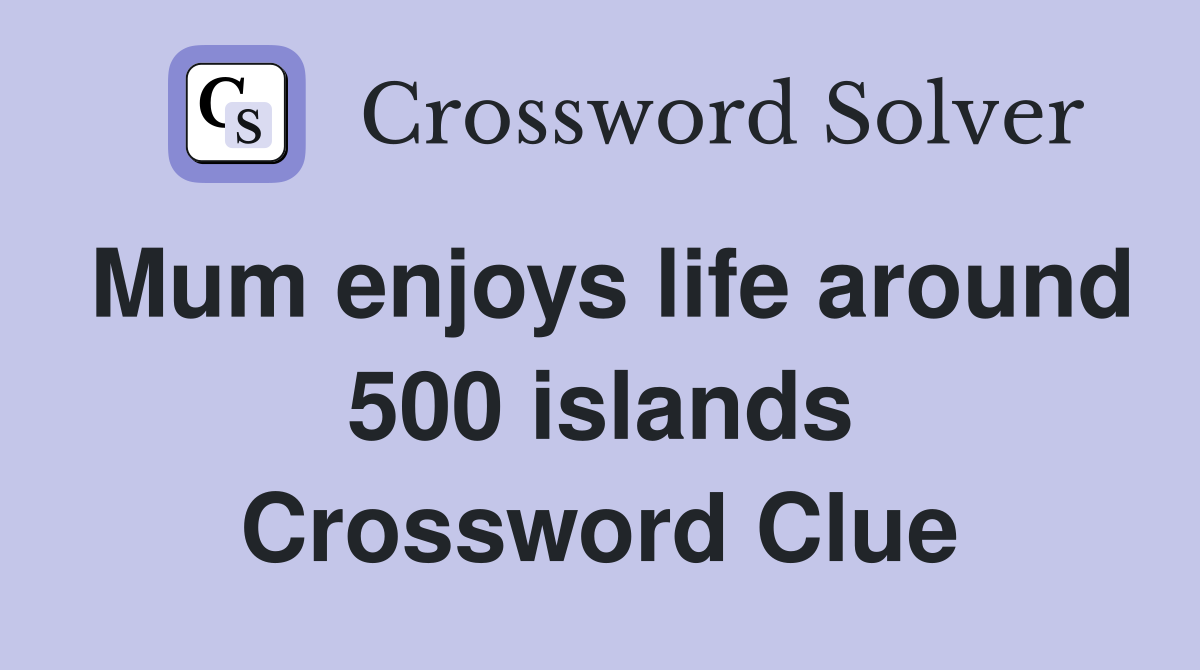 Mum enjoys life around 500 islands Crossword Clue