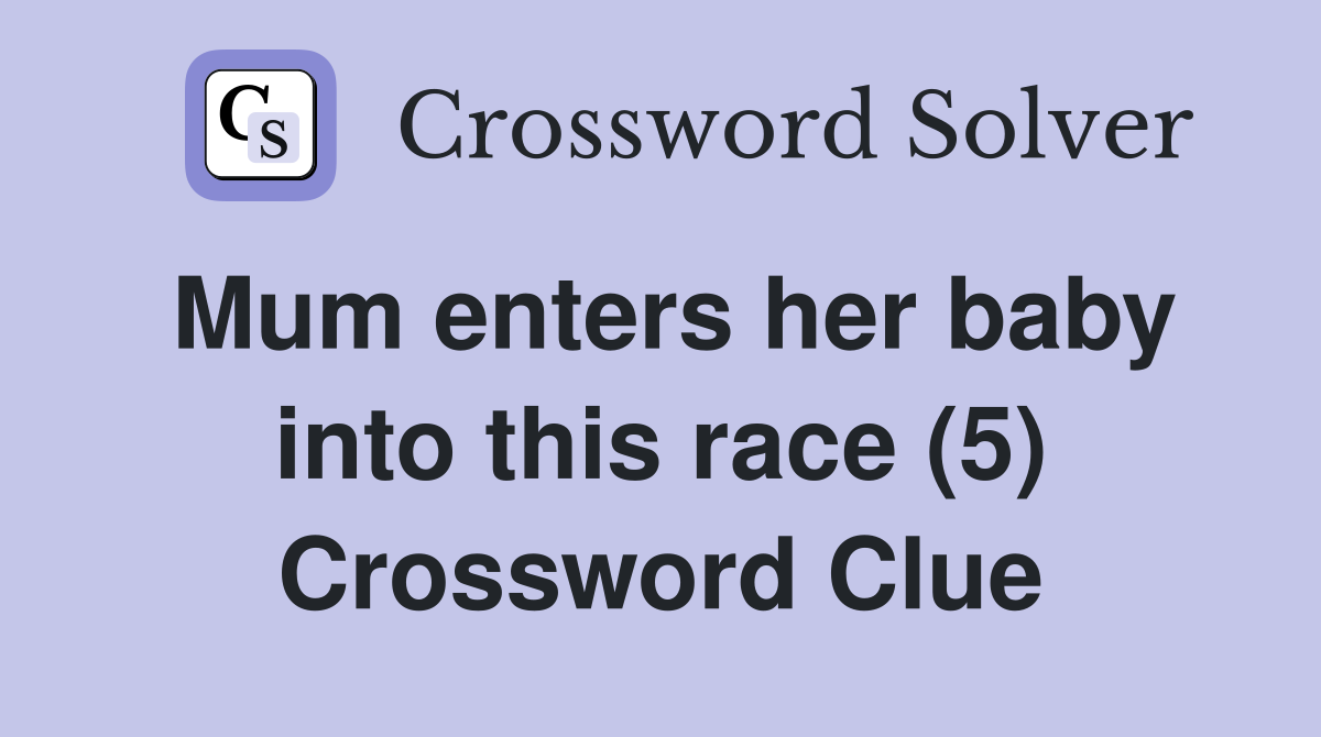 Mum enters her baby into this race (5) Crossword Clue