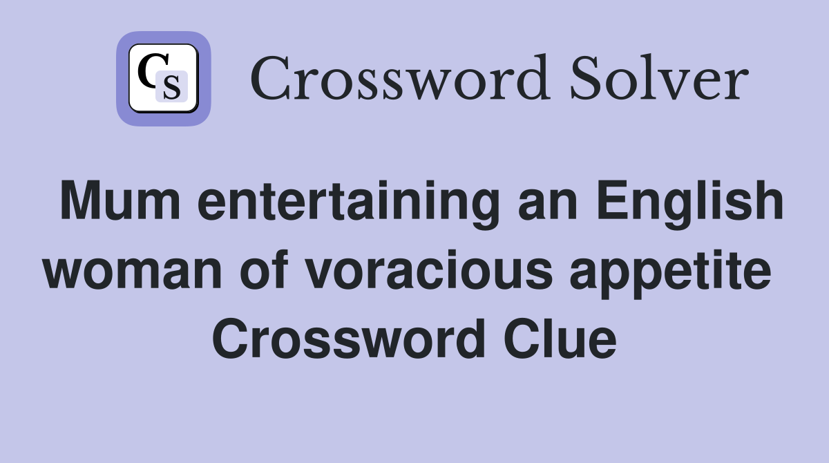 Mum entertaining an English woman of voracious appetite  Crossword Clue