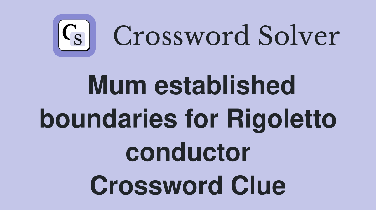 Mum established boundaries for Rigoletto conductor Crossword Clue