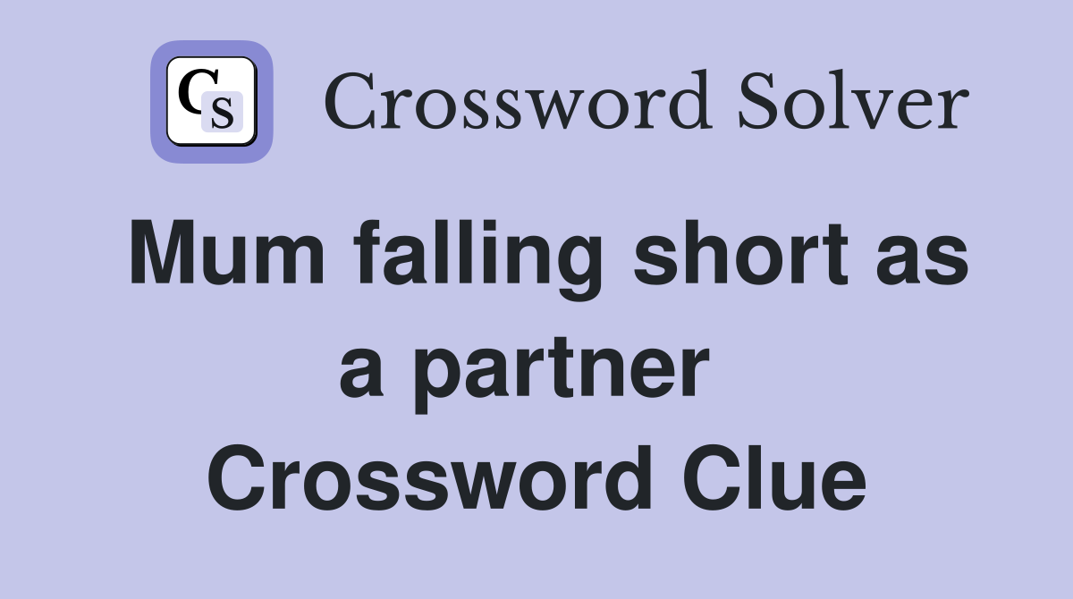 Mum falling short as a partner  Crossword Clue