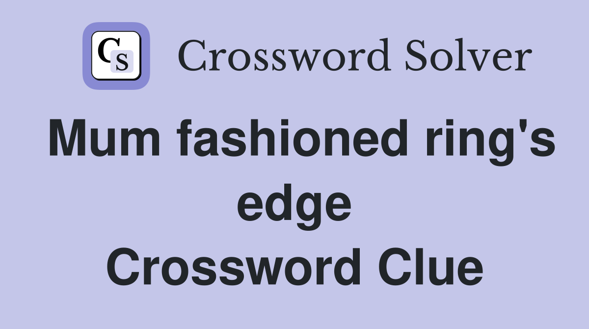 Mum fashioned ring's edge Crossword Clue