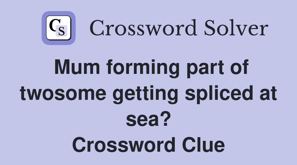 Mum forming part of twosome getting spliced at sea? Crossword Clue