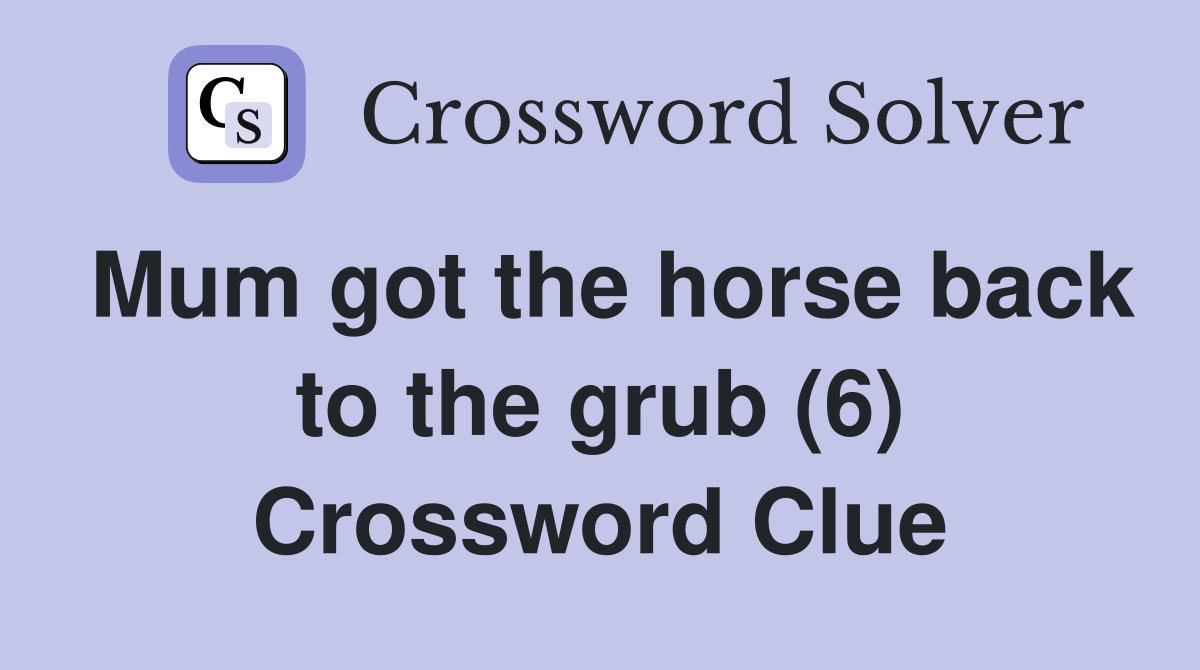 Mum got the horse back to the grub (6) Crossword Clue