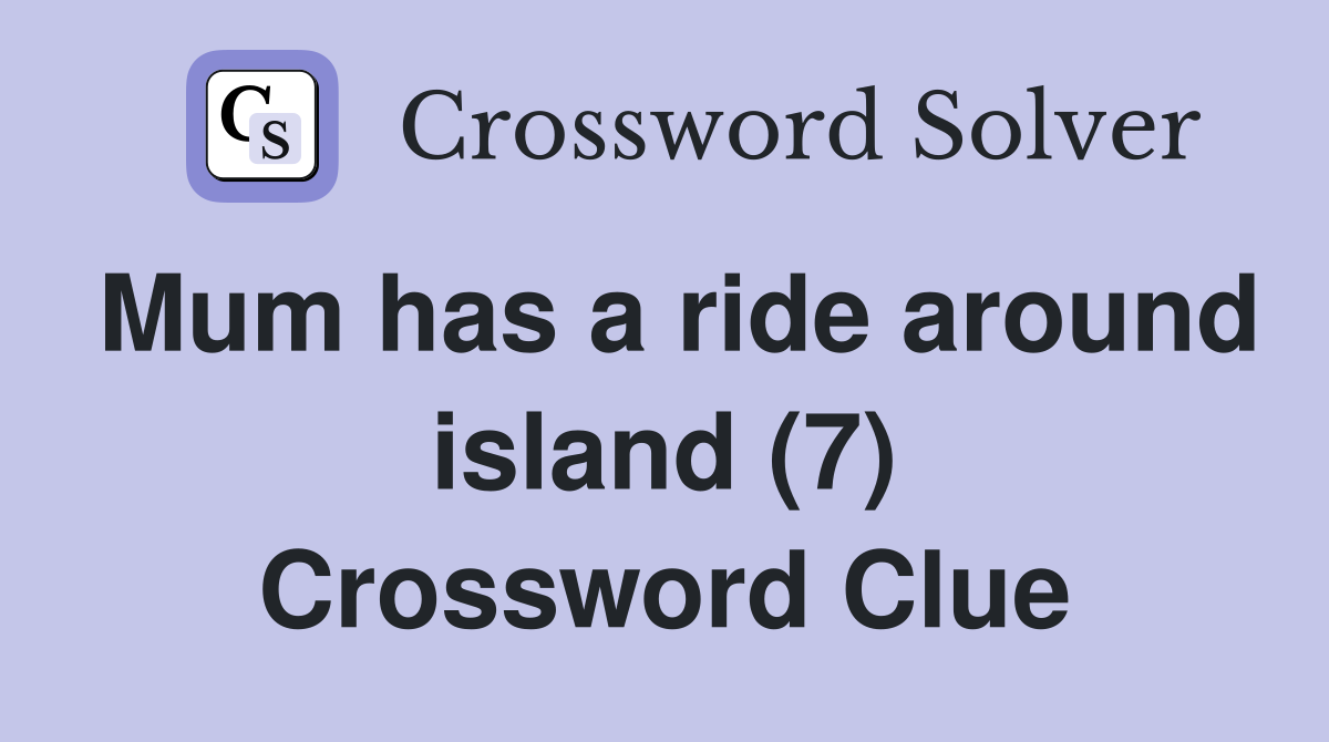 Mum has a ride around island (7) Crossword Clue
