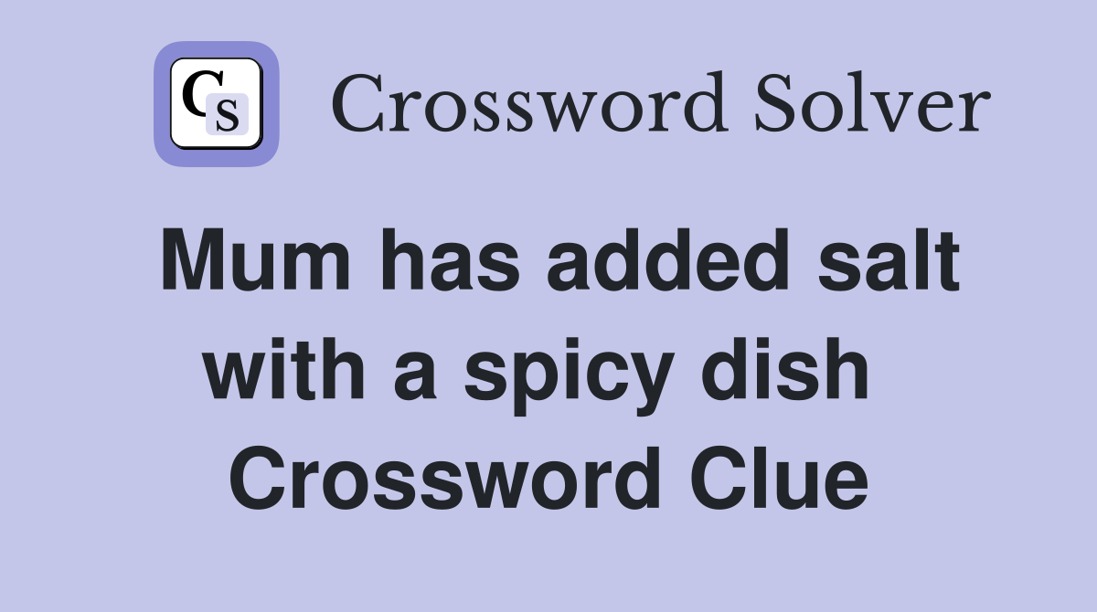 Mum has added salt with a spicy dish  Crossword Clue