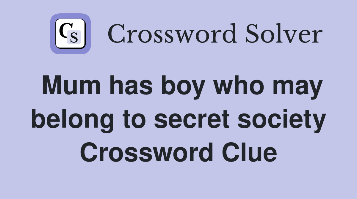 Mum has boy who may belong to secret society Crossword Clue