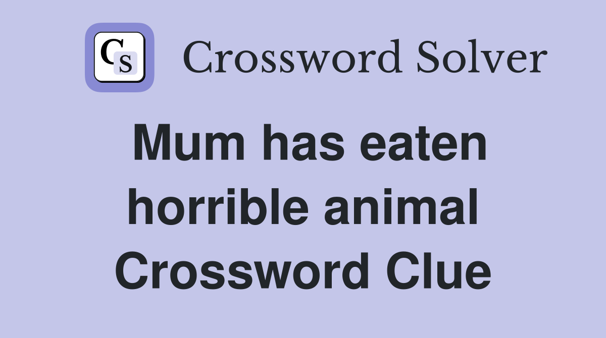 Mum has eaten horrible animal Crossword Clue