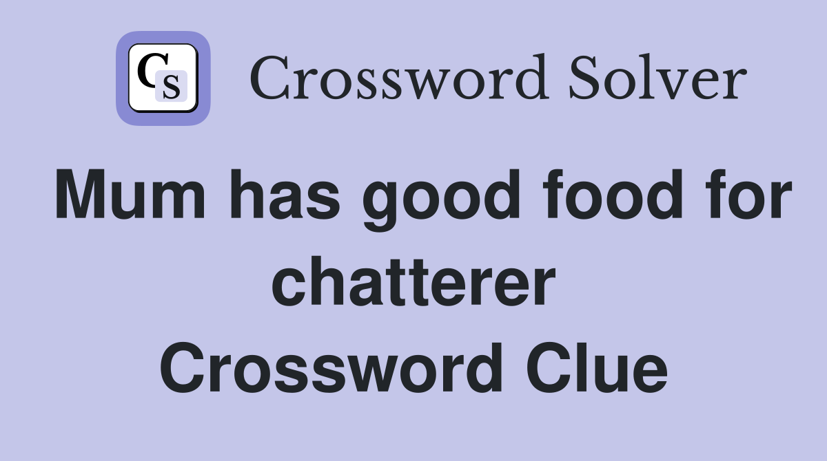 Mum has good food for chatterer Crossword Clue