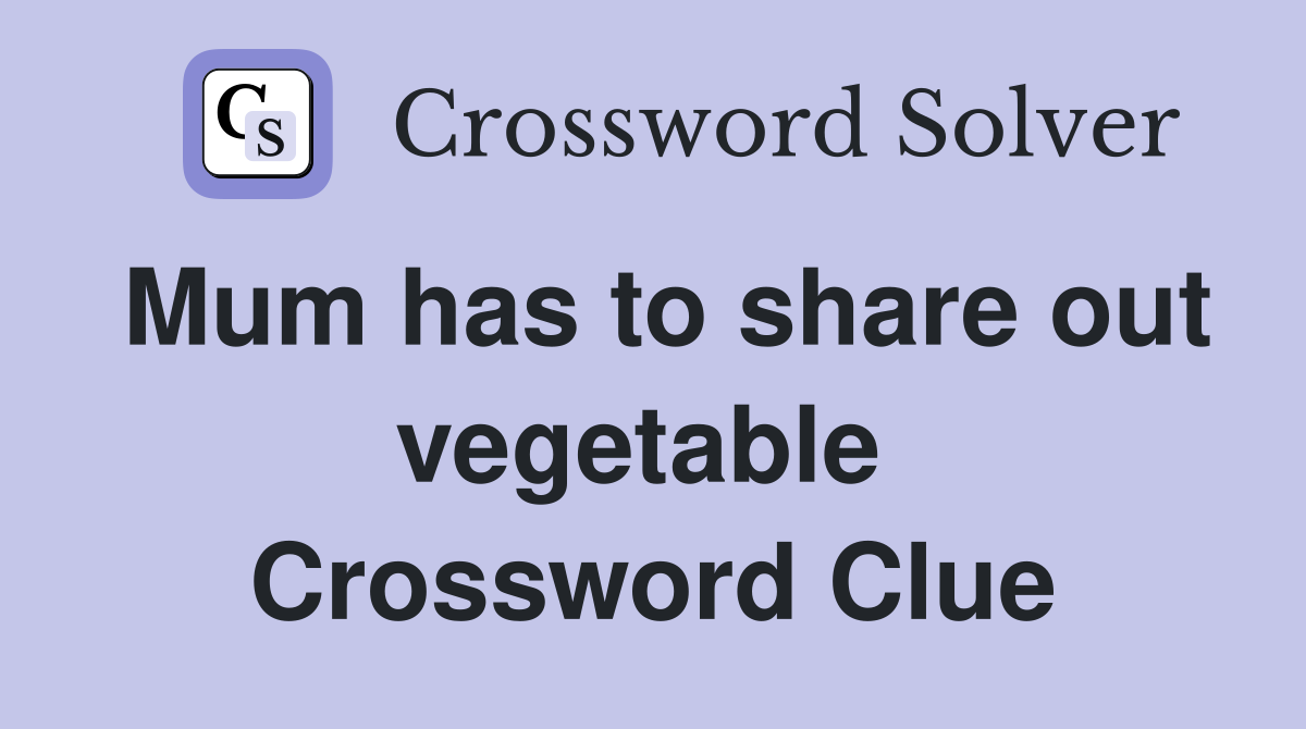 Mum has to share out vegetable  Crossword Clue