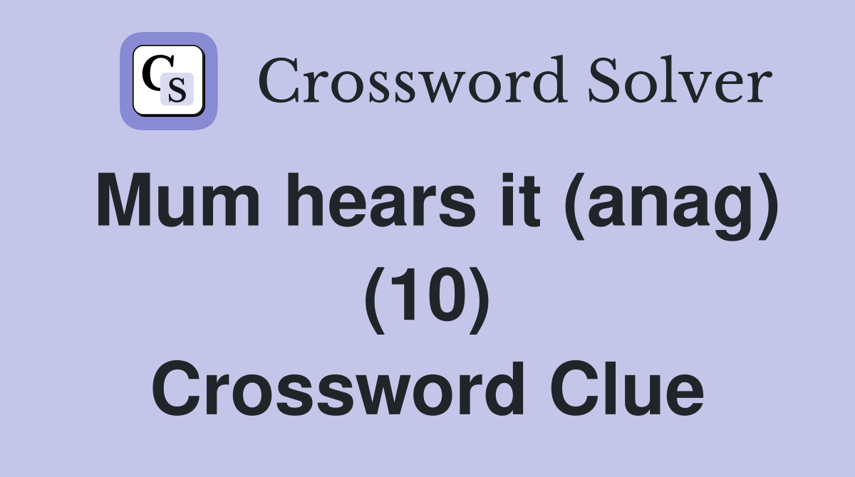 Mum hears it (anag) (10) Crossword Clue