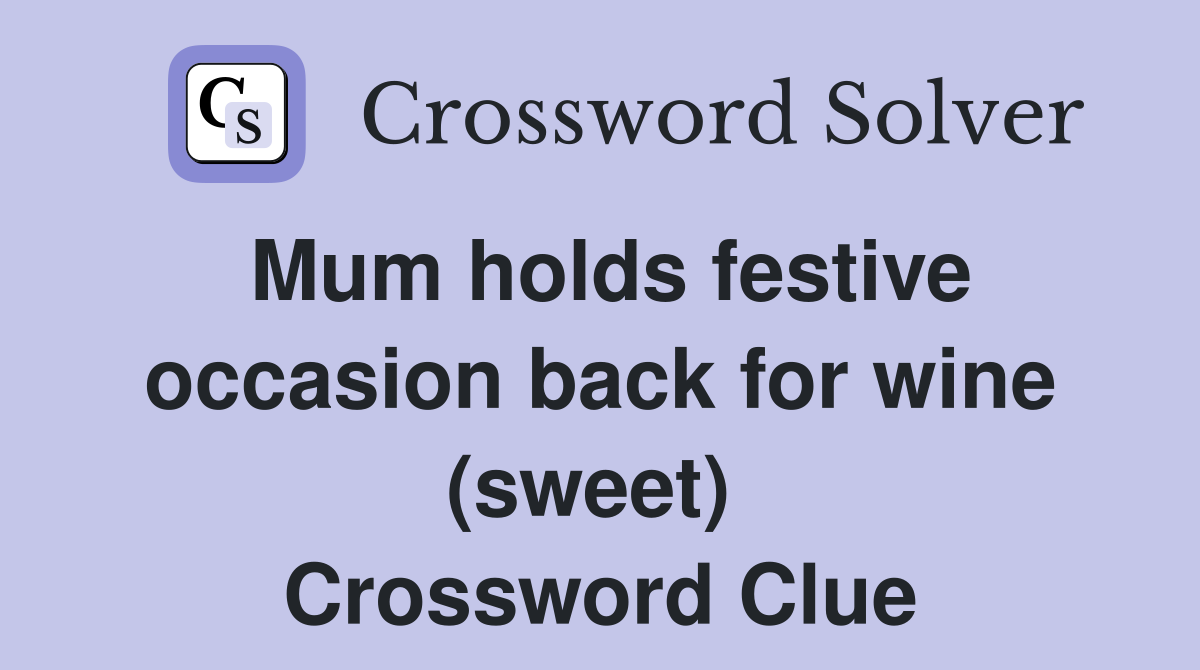Mum holds festive occasion back for wine (sweet)  Crossword Clue