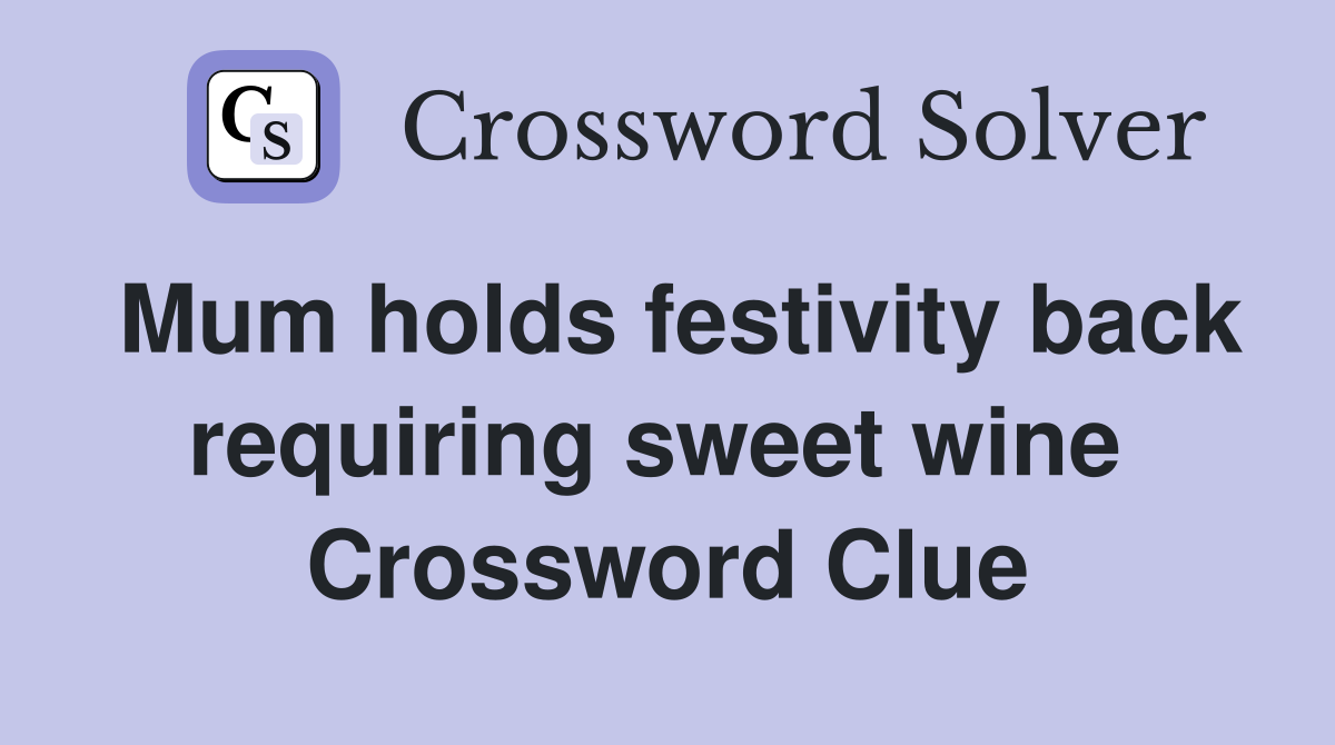 Mum holds festivity back requiring sweet wine  Crossword Clue