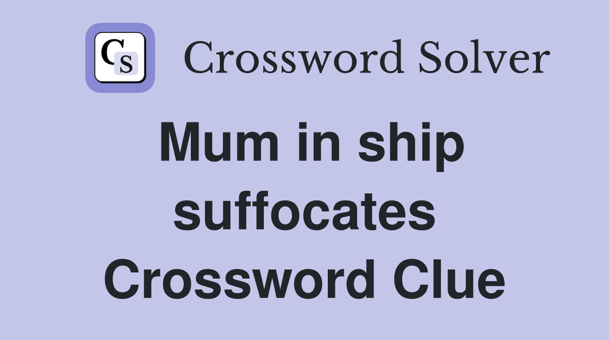 Mum in ship suffocates Crossword Clue